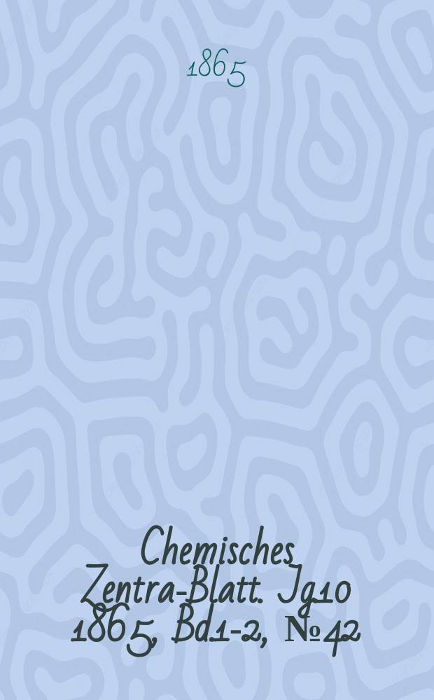 Chemisches Zentral- Blatt. Jg.10 1865, Bd.1-2, №42