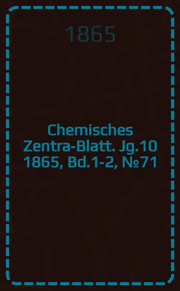 Chemisches Zentral- Blatt. Jg.10 1865, Bd.1-2, №71