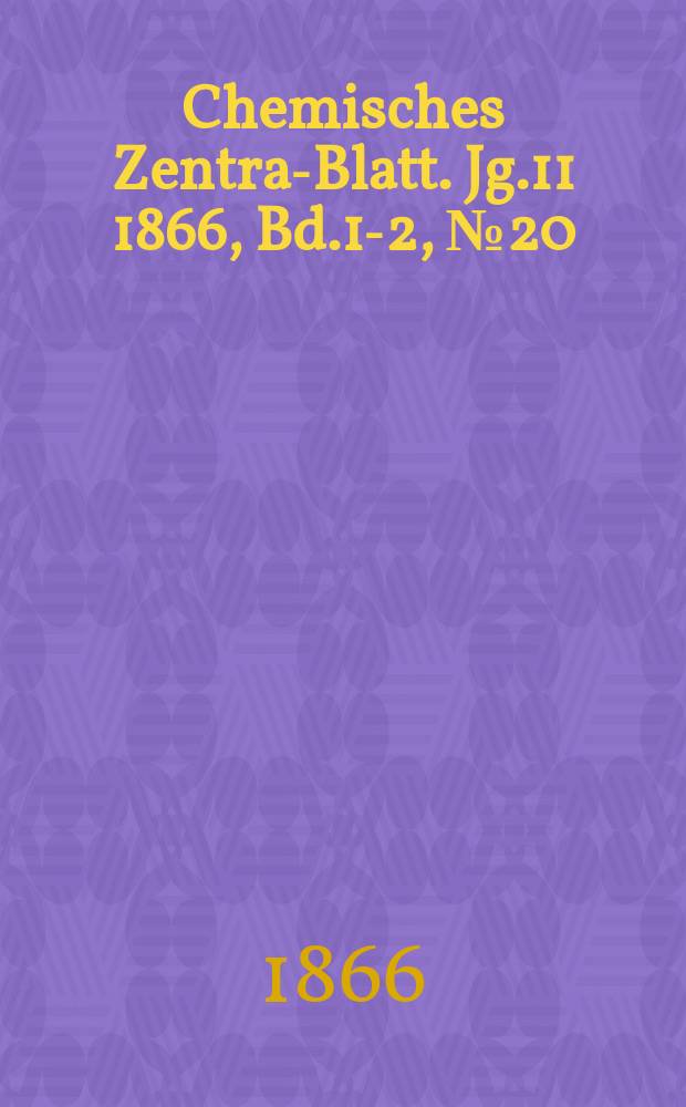 Chemisches Zentral- Blatt. Jg.11 1866, Bd.1-2, №20