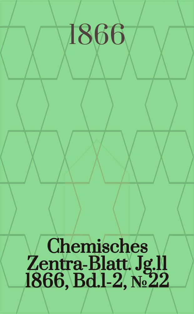 Chemisches Zentral- Blatt. Jg.11 1866, Bd.1-2, №22