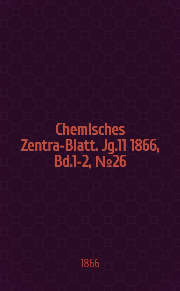 Chemisches Zentral- Blatt. Jg.11 1866, Bd.1-2, №26