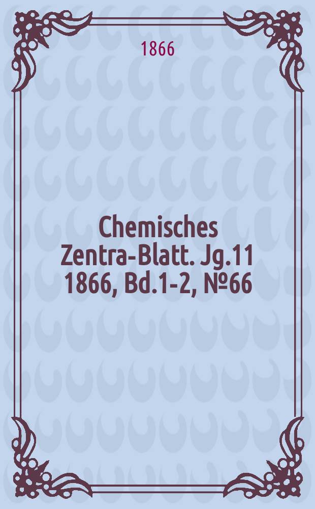 Chemisches Zentral- Blatt. Jg.11 1866, Bd.1-2, №66