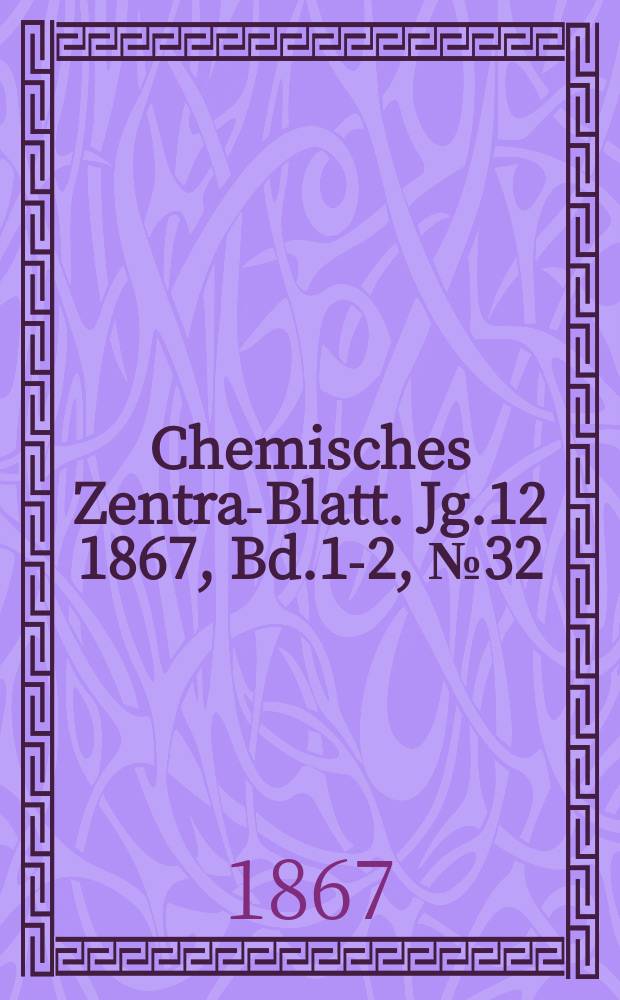 Chemisches Zentral- Blatt. Jg.12 1867, Bd.1-2, №32