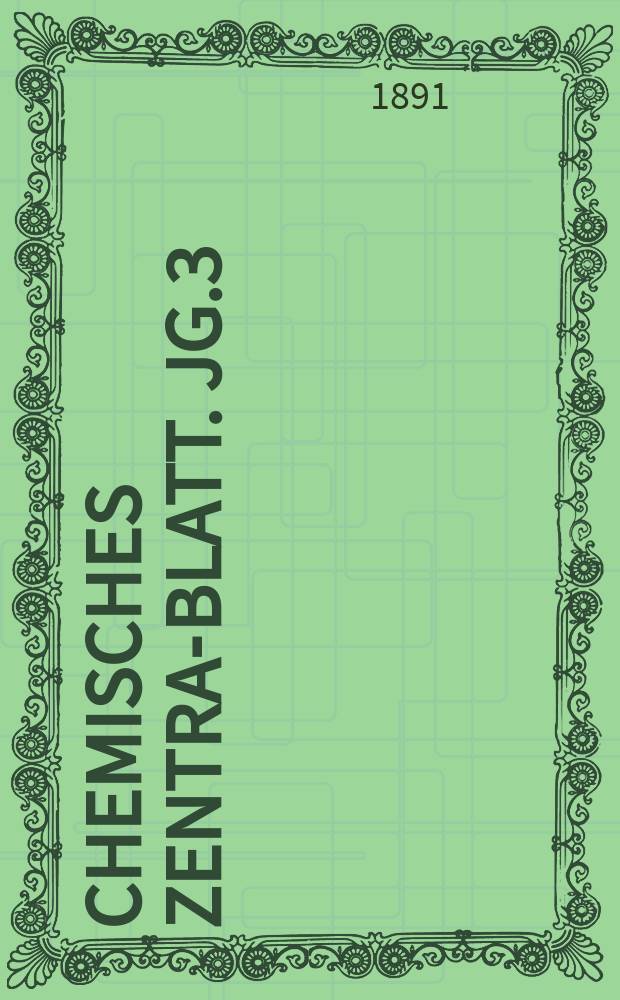 Chemisches Zentral- Blatt. Jg.3(62) 1891, Bd.1, №12