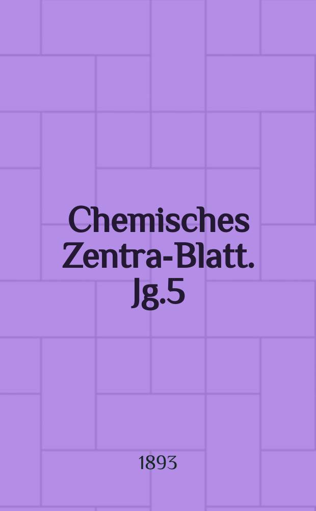 Chemisches Zentral- Blatt. Jg.5(64) 1893, Bd.2, №7