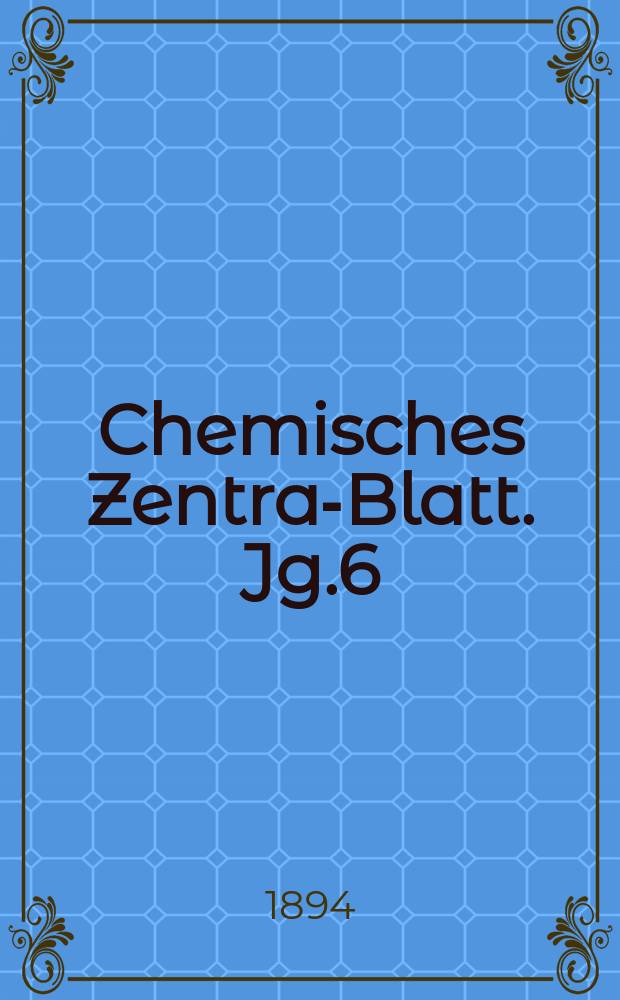 Chemisches Zentral- Blatt. Jg.6(65) 1894, Bd.1, №26