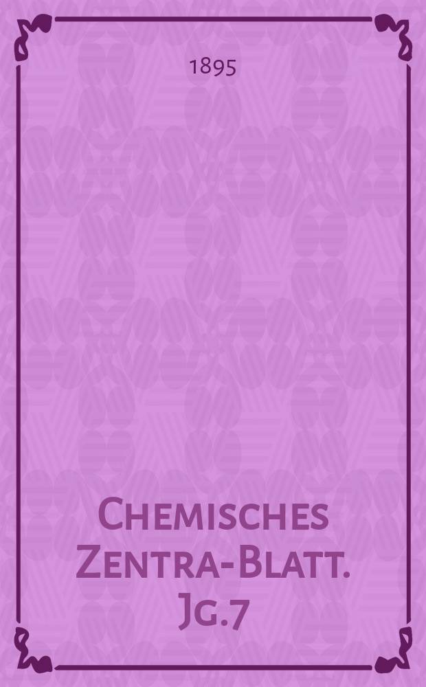 Chemisches Zentral- Blatt. Jg.7(66) 1895, Bd.1, №12