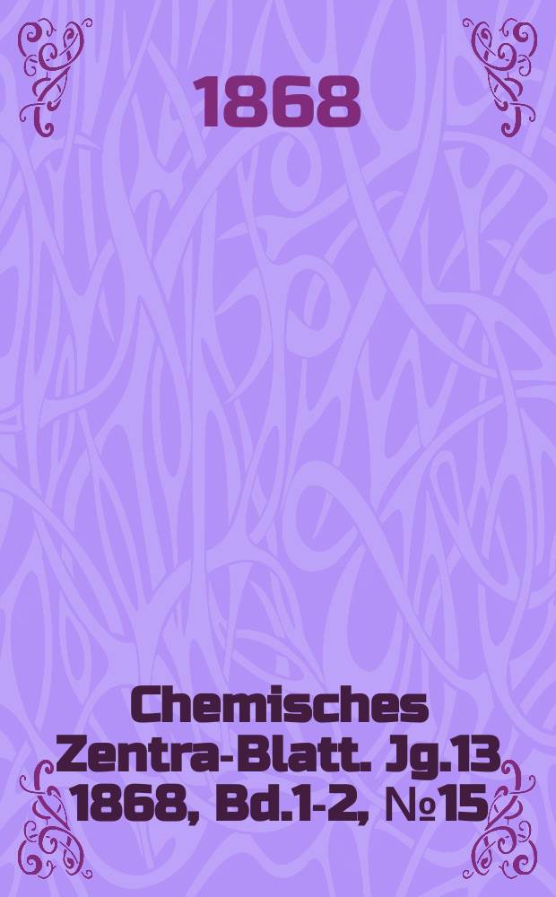 Chemisches Zentral- Blatt. Jg.13 1868, Bd.1-2, №15