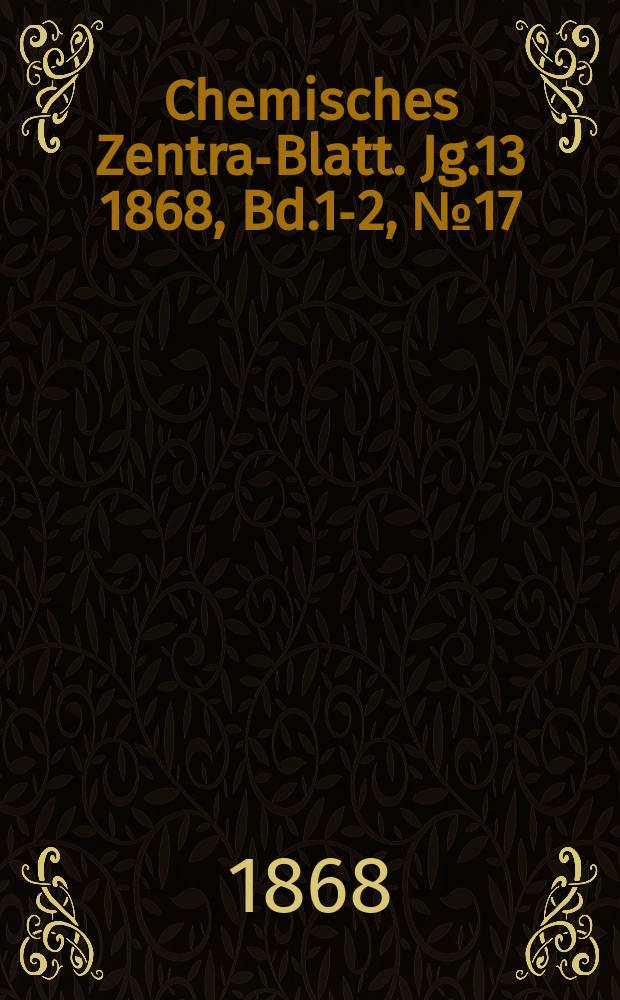 Chemisches Zentral- Blatt. Jg.13 1868, Bd.1-2, №17