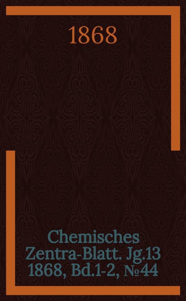 Chemisches Zentral- Blatt. Jg.13 1868, Bd.1-2, №44