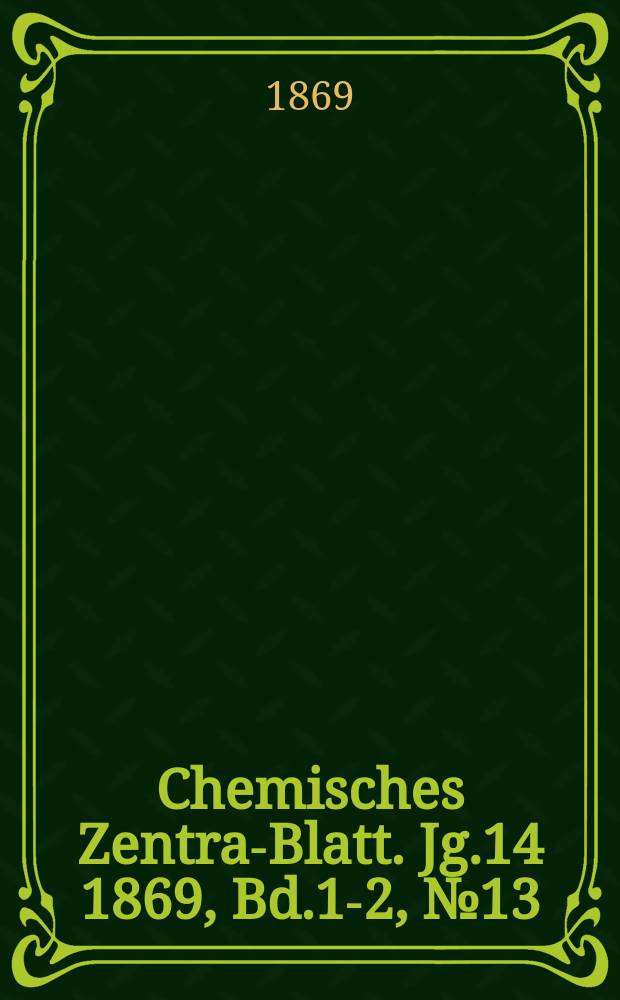 Chemisches Zentral- Blatt. Jg.14 1869, Bd.1-2, №13