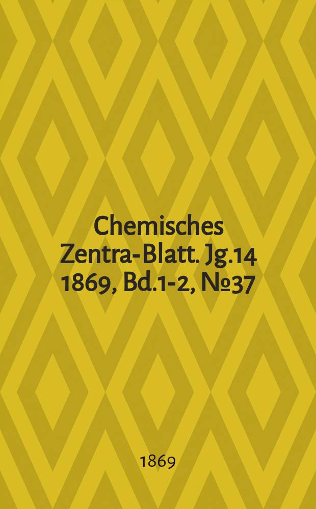 Chemisches Zentral- Blatt. Jg.14 1869, Bd.1-2, №37
