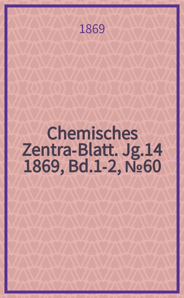 Chemisches Zentral- Blatt. Jg.14 1869, Bd.1-2, №60