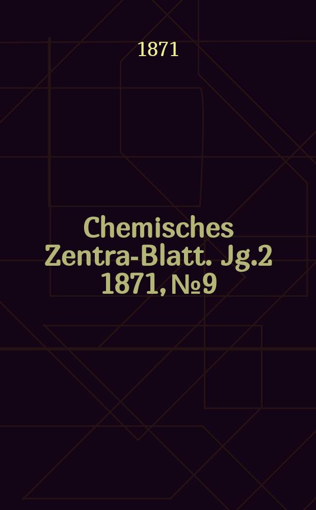Chemisches Zentral- Blatt. Jg.2 1871, №9