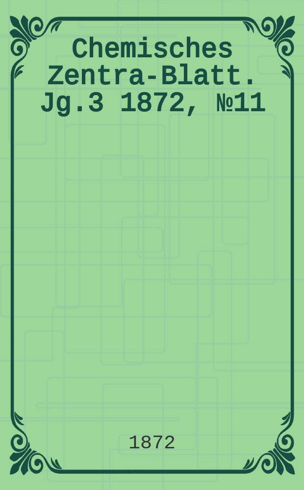 Chemisches Zentral- Blatt. Jg.3 1872, №11