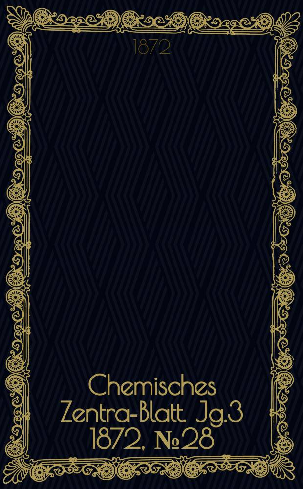 Chemisches Zentral- Blatt. Jg.3 1872, №28