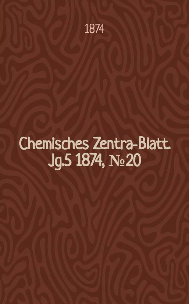 Chemisches Zentral- Blatt. Jg.5 1874, №20