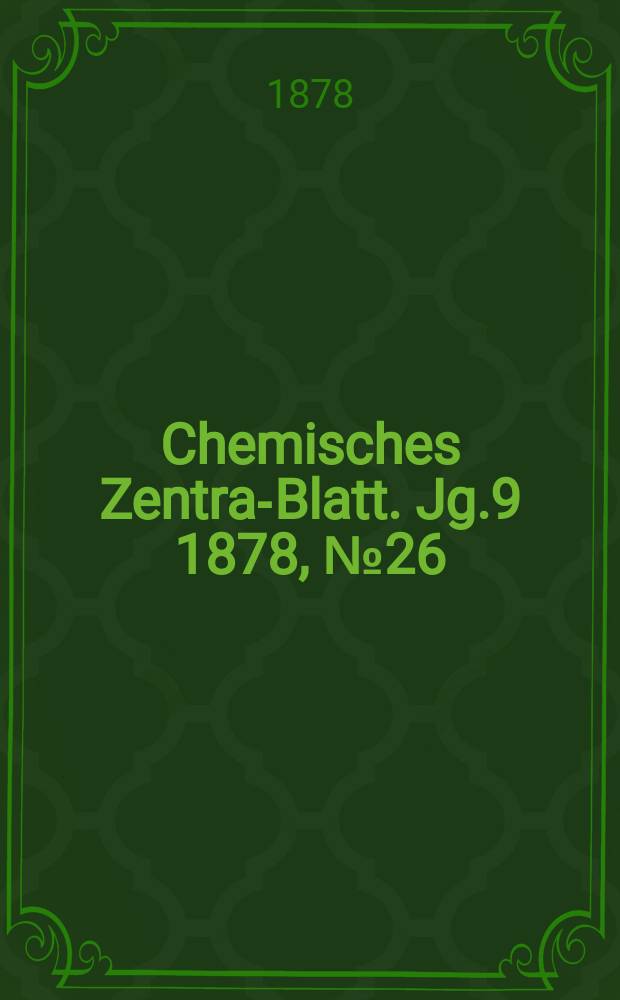 Chemisches Zentral- Blatt. Jg.9 1878, №26