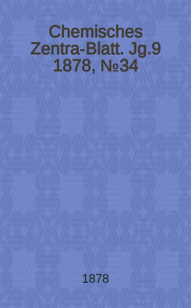 Chemisches Zentral- Blatt. Jg.9 1878, №34