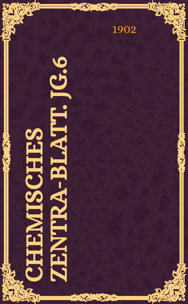 Chemisches Zentral- Blatt. Jg.6(73) 1902, Bd.2, №7
