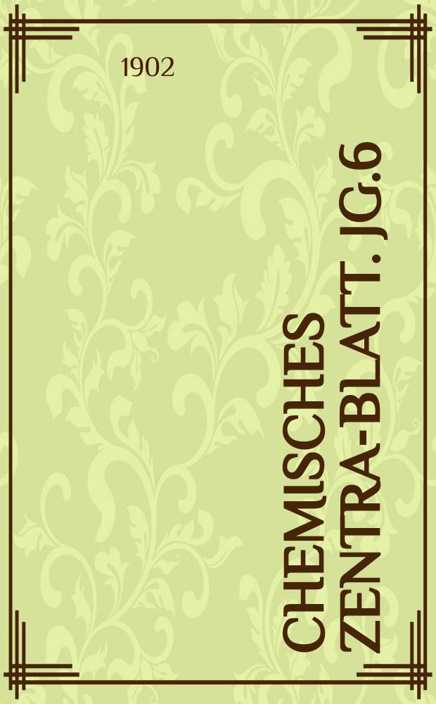 Chemisches Zentral- Blatt. Jg.6(73) 1902, Bd.2, №8