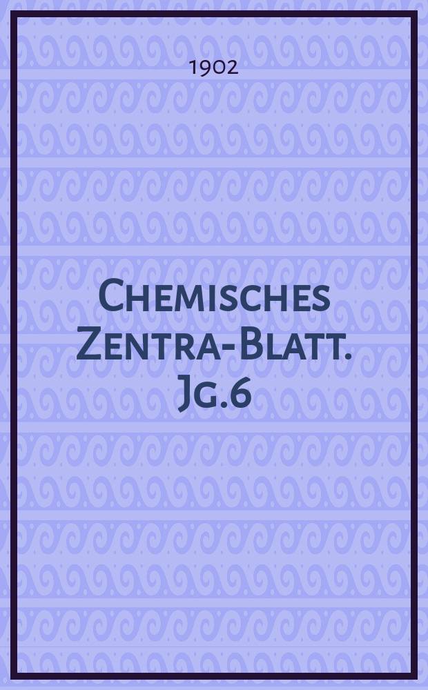 Chemisches Zentral- Blatt. Jg.6(73) 1902, Bd.2, №23