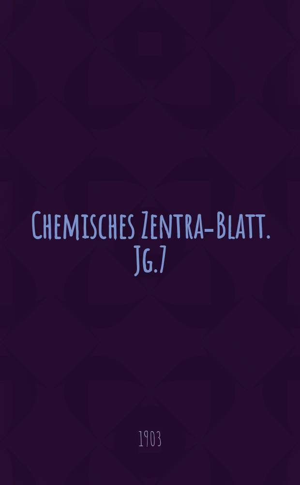 Chemisches Zentral- Blatt. Jg.7(74) 1903, Bd.1, №8