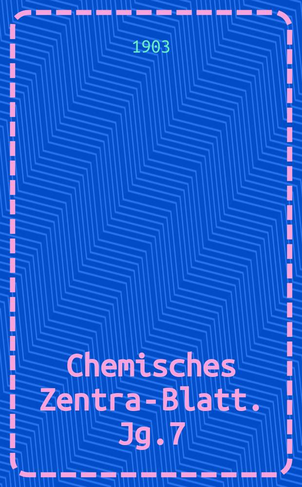 Chemisches Zentral- Blatt. Jg.7(74) 1903, Bd.2, №10