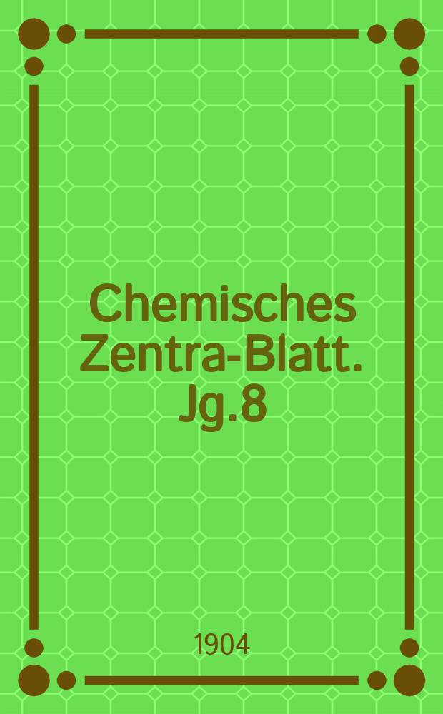 Chemisches Zentral- Blatt. Jg.8(75) 1904, Bd.1, №17