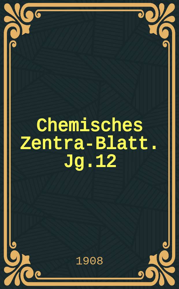 Chemisches Zentral- Blatt. Jg.12(79) 1908, Bd.1, №6