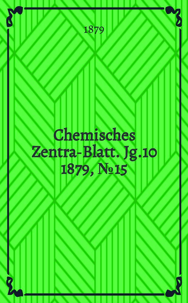 Chemisches Zentral- Blatt. Jg.10 1879, №15