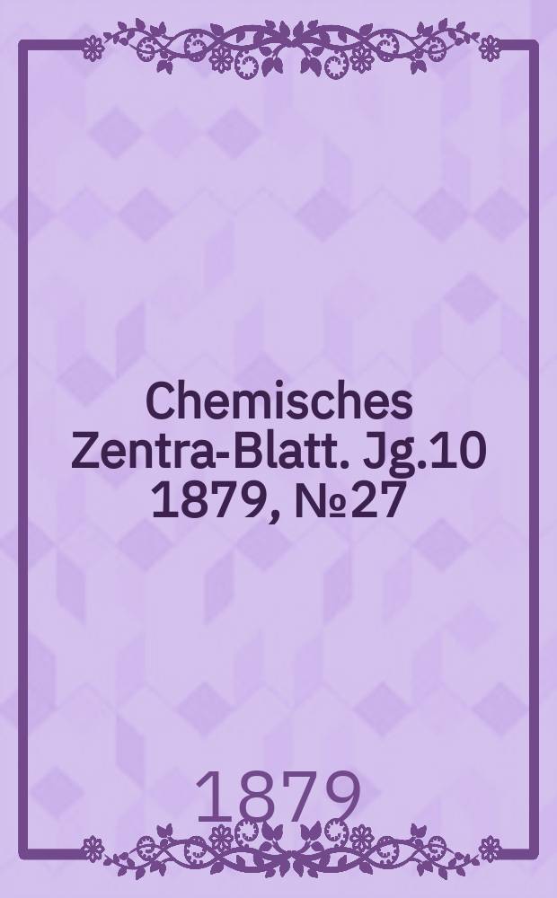 Chemisches Zentral- Blatt. Jg.10 1879, №27