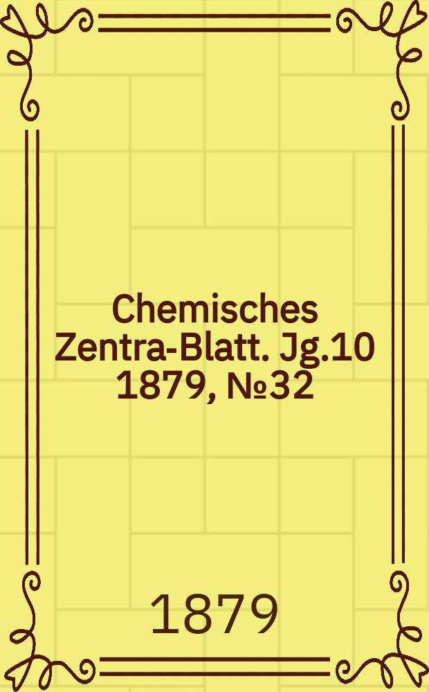 Chemisches Zentral- Blatt. Jg.10 1879, №32