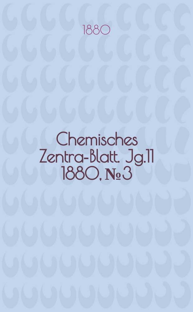 Chemisches Zentral- Blatt. Jg.11 1880, №3