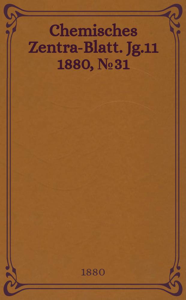Chemisches Zentral- Blatt. Jg.11 1880, №31