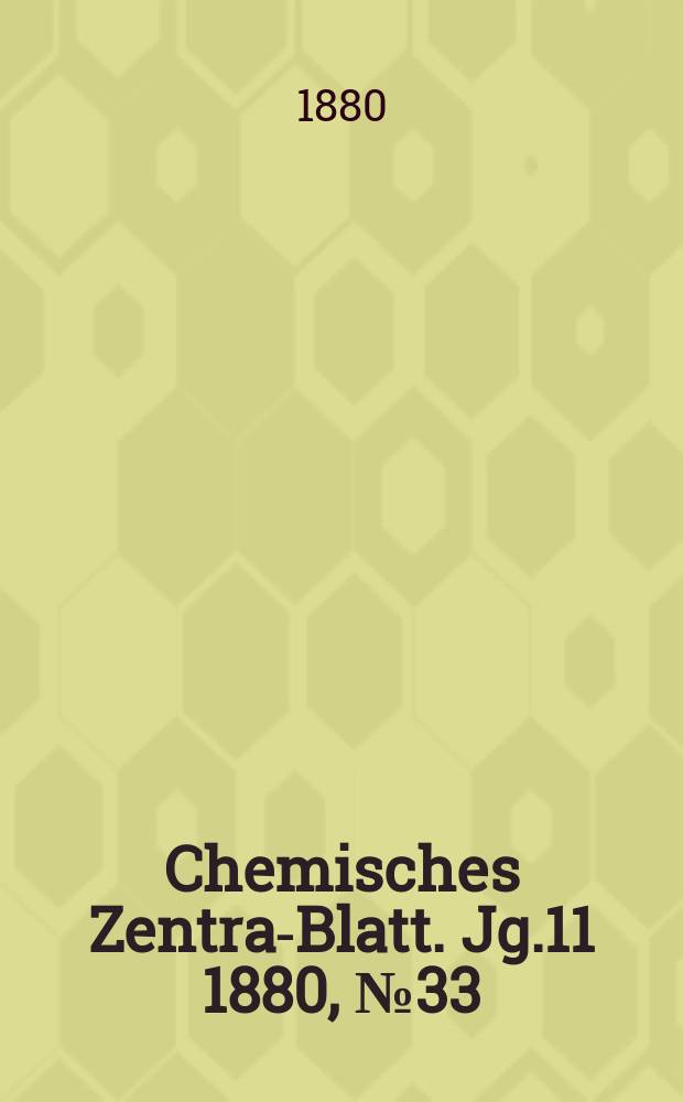 Chemisches Zentral- Blatt. Jg.11 1880, №33