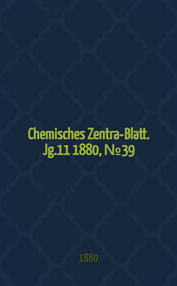 Chemisches Zentral- Blatt. Jg.11 1880, №39