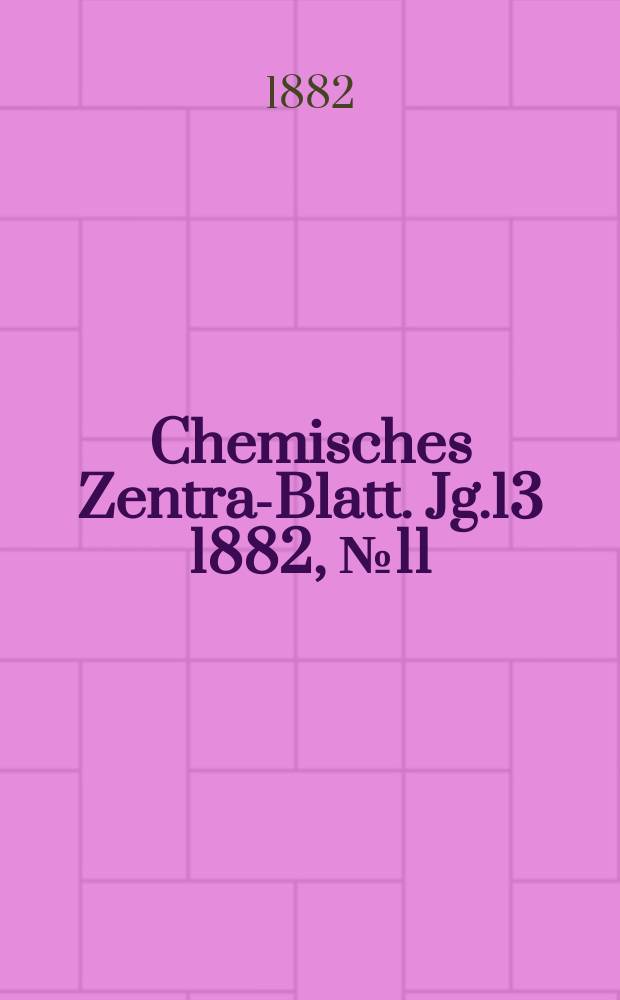 Chemisches Zentral- Blatt. Jg.13 1882, №11