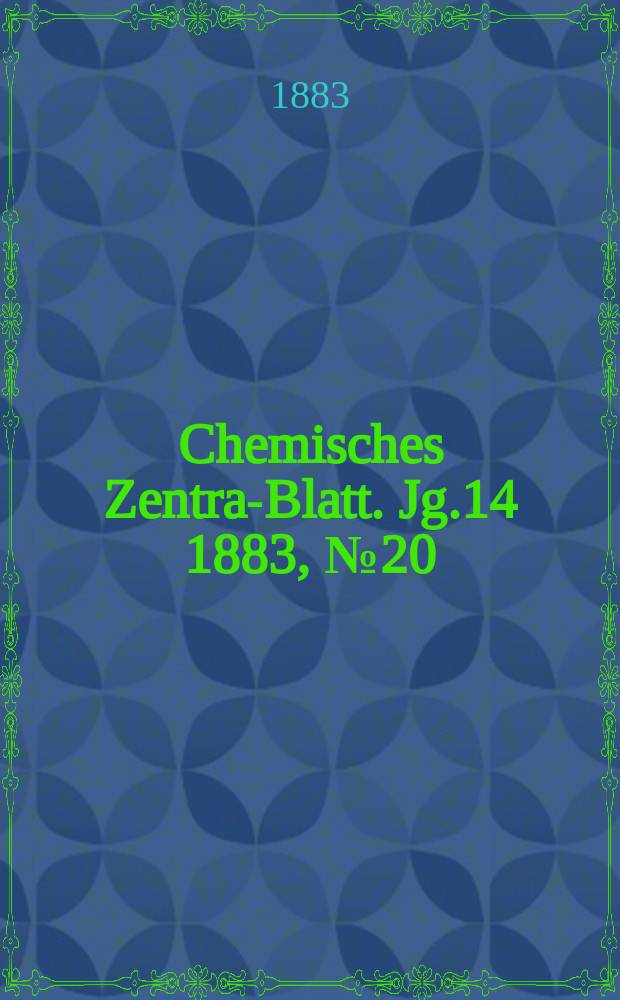 Chemisches Zentral- Blatt. Jg.14 1883, №20