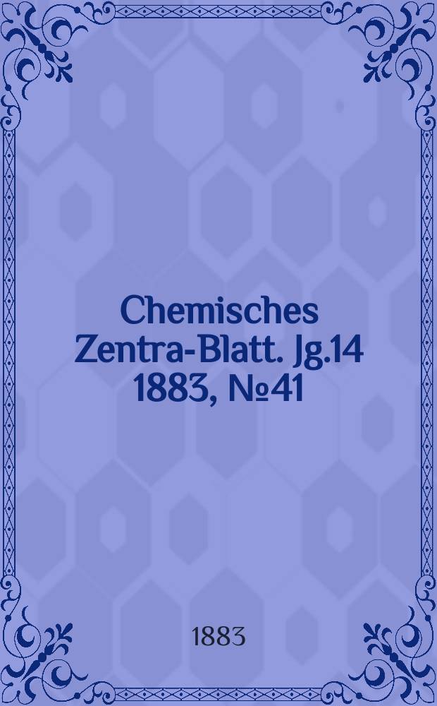Chemisches Zentral- Blatt. Jg.14 1883, №41