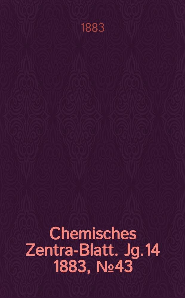 Chemisches Zentral- Blatt. Jg.14 1883, №43