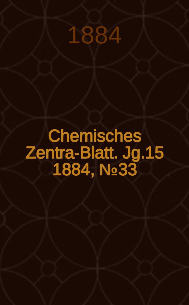 Chemisches Zentral- Blatt. Jg.15 1884, №33