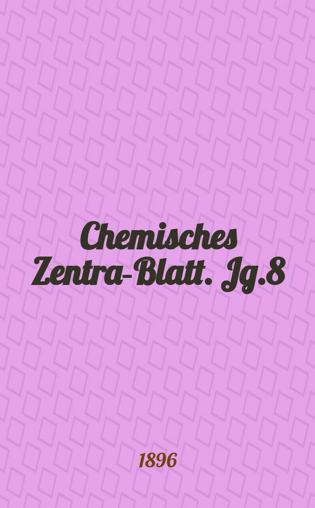 Chemisches Zentral- Blatt. Jg.8(67) 1896, Bd.1, №17