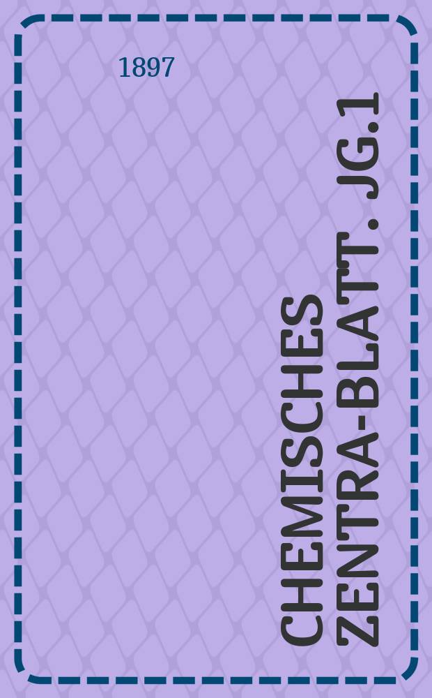 Chemisches Zentral- Blatt. Jg.1(68) 1897, Bd.1, №4
