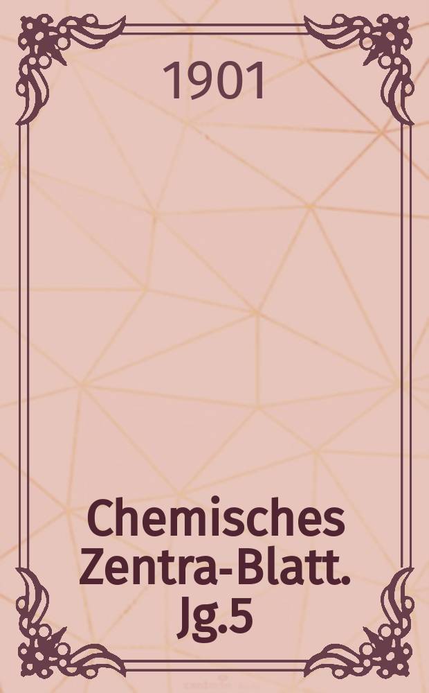 Chemisches Zentral- Blatt. Jg.5(72) 1901, Bd.1, №8