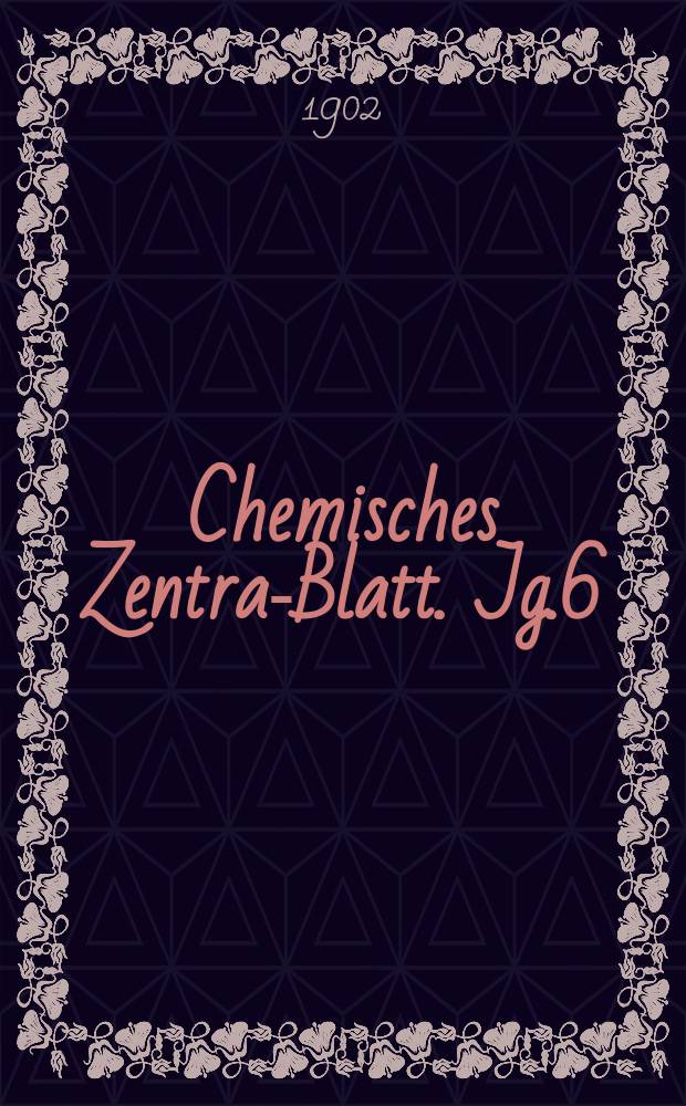 Chemisches Zentral- Blatt. Jg.6(73) 1902, Bd.2, №9