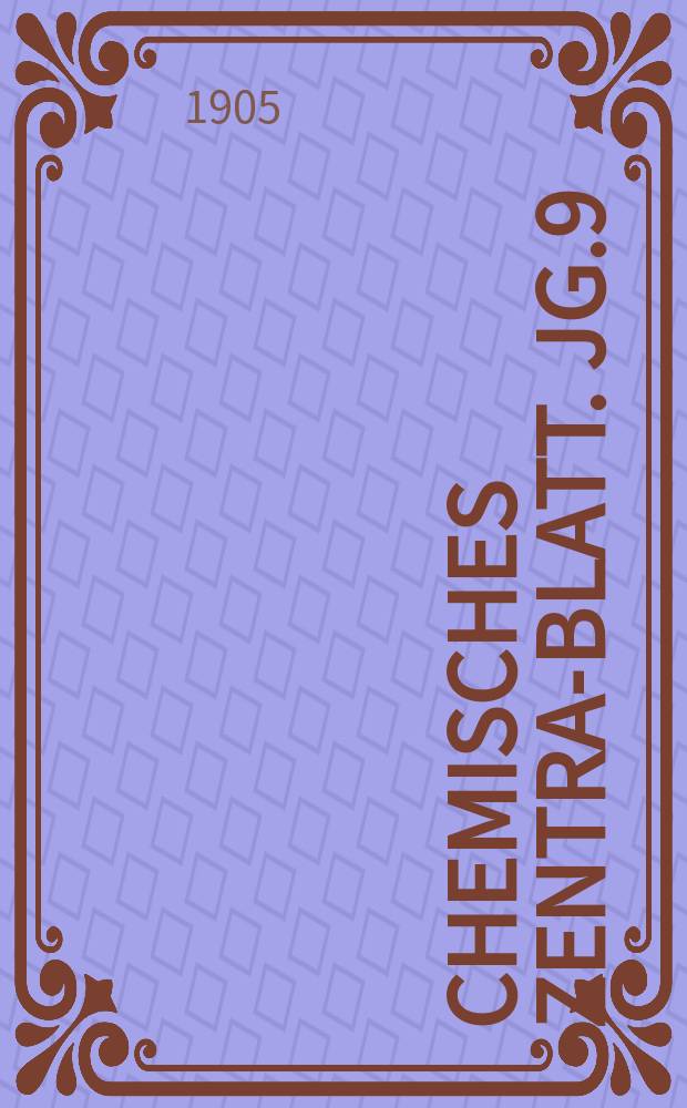 Chemisches Zentral- Blatt. Jg.9(76) 1905, Bd.1, №15