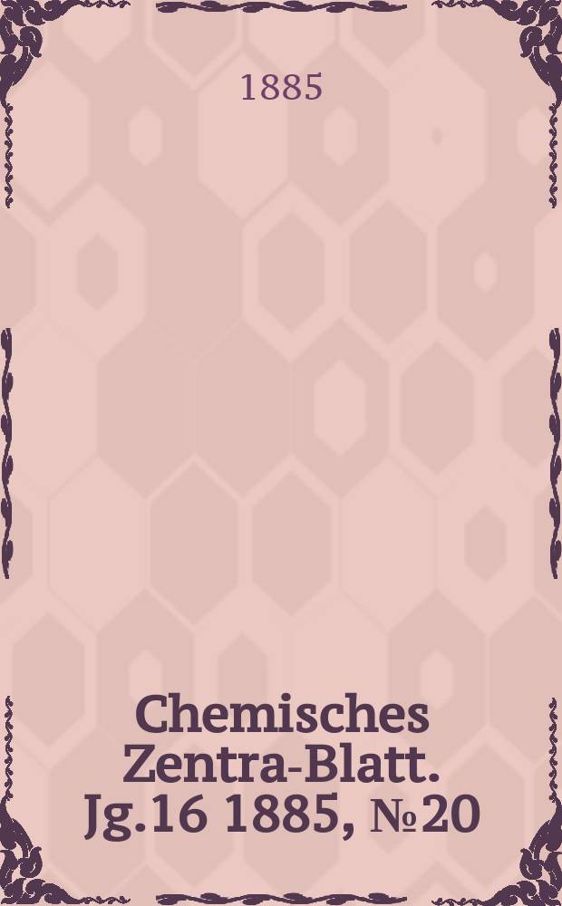 Chemisches Zentral- Blatt. Jg.16 1885, №20