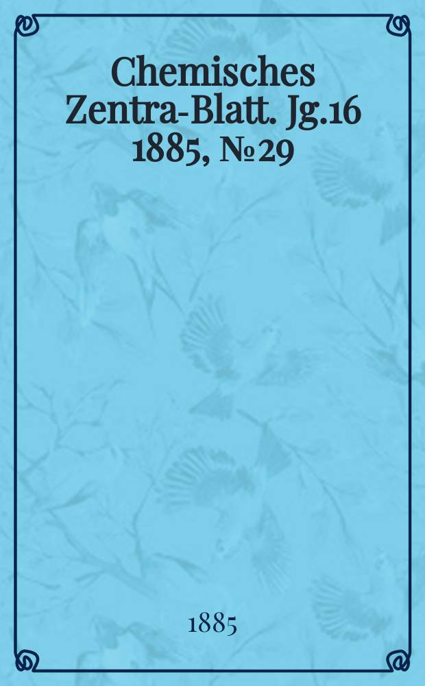 Chemisches Zentral- Blatt. Jg.16 1885, №29
