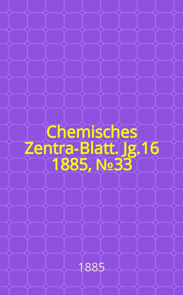 Chemisches Zentral- Blatt. Jg.16 1885, №33
